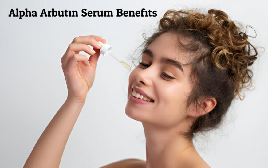 Alpha Arbutin Serum Benefits