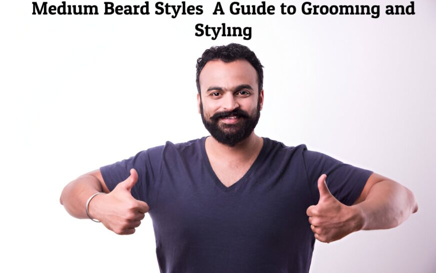 Medium Beard Styles: A Guide to Grooming and Styling