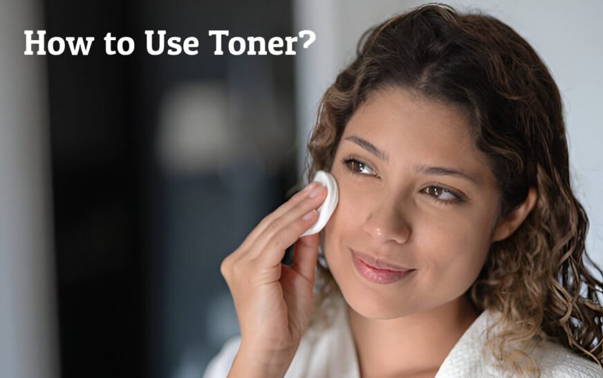 Skin Care Toners – How to Use Toner?