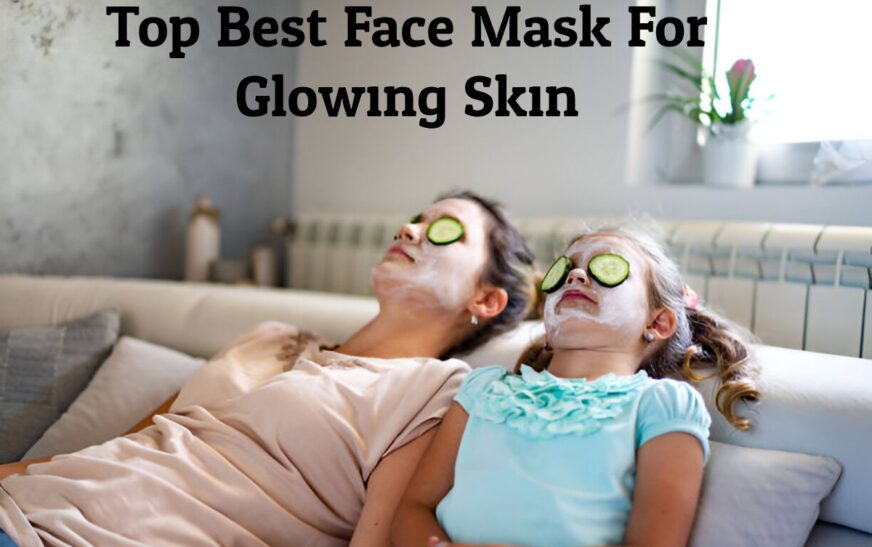 Top Best Face Mask For Glowing Skin