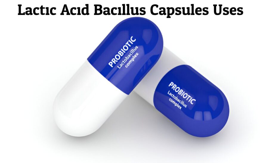 Lactic Acid Bacillus Capsules Uses and its Side Effects