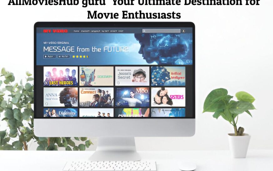 Explore AllMoviesHub.guru: Your Ultimate Destination for Movie Enthusiasts