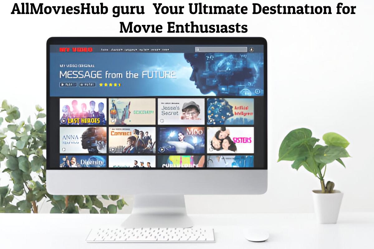 Explore AllMoviesHub.guru: Your Ultimate Destination for Movie Enthusiasts